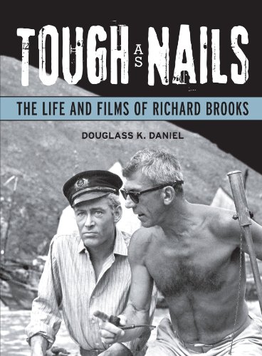 Tough As Nails The Life And Films Of Richard Brooks 1st Edition Douglass K Daniel