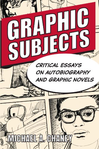 Graphic Subjects Critical Essays On Autobiography And Graphic Novels 1st Edition Michael A Chaney