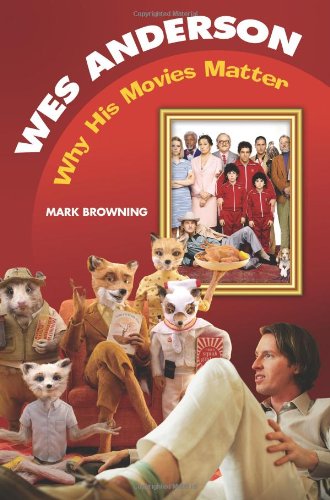 Wes Anderson Why His Movies Matter 1st Edition Mark Browning