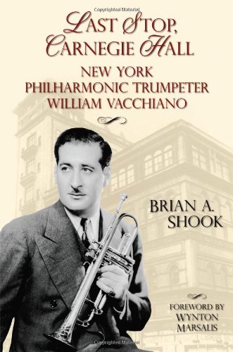 Last Stop Carnegie Hall New York Philharmonic Trumpeter William Vacchiano Brian Shook