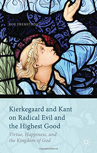 Kierkegaard And Kant On Radical Evil And The Highest Good Virtue Happiness And The Kingdom Of God Roe Fremstedal