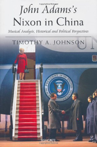 John Adamss Nixon In China Musical Analysis Historical And Political Perspectives Timothy A Johnson