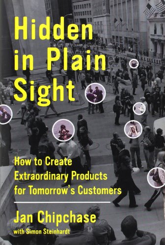 Hidden In Plain Sight How To Create Extraordinary Products For Tomorrows Customers Jan Chipchase