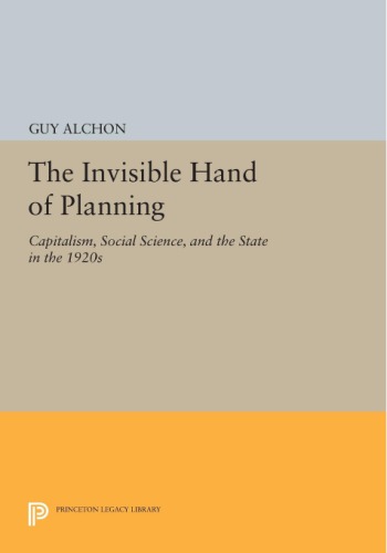 The Invisible Hand Of Planning Capitalism Social Science And The State In The 1920s Reprint Guy Alchon