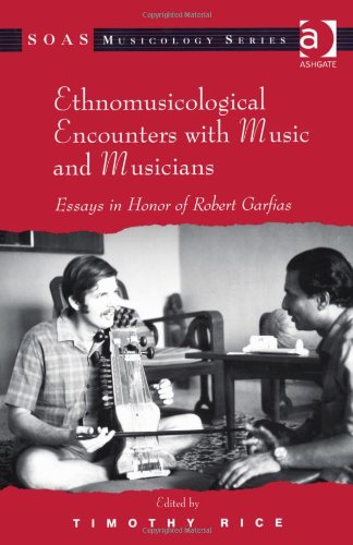 Ethnomusicological Encounters With Music And Musicians Essays In Honor Of Robert Garfias Timothy Rice