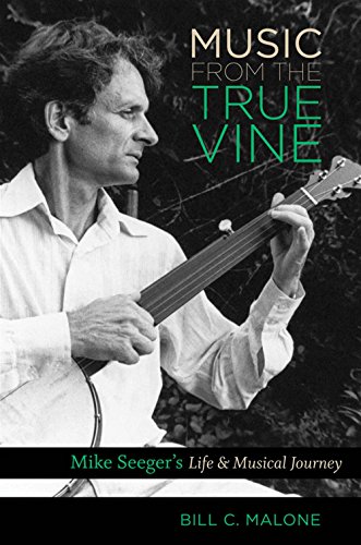 Music From The True Vine Mike Seegers Life And Musical Journey 1st Edition Bill C Malone