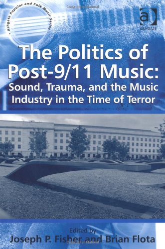 The Politics Of Post911 Music Sound Trauma And The Music Industry In The Time Of Terror Joseph P Fisher