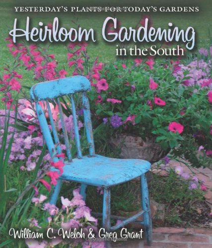 Heirloom Gardening In The South Yesterdays Plants For Todays Gardens William C Welch