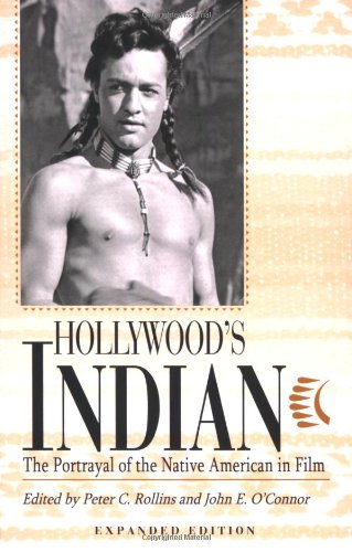 Hollywoods Indian The Portrayal Of The Native American In Film Expanded Edition Peter C Rollins