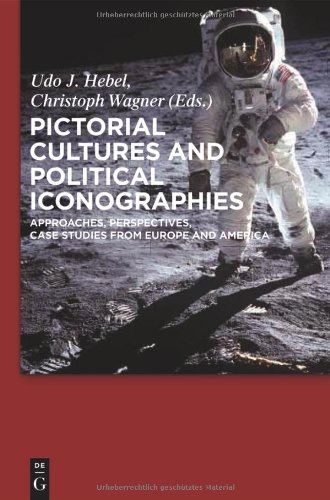 Pictorial Cultures And Political Iconographies Approaches Perspectives Case Studies From Europe And America 1st Edition Udo J Hebel