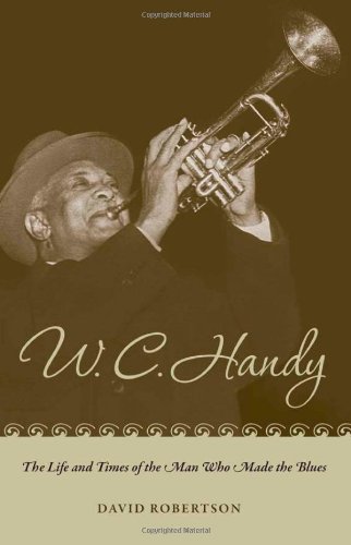 W C Handy The Life And Times Of The Man Who Made The Blues 1st Edition David Robertson