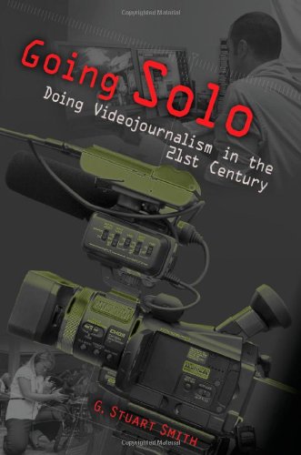 Going Solo Doing Videojournalism In The 21st Century G Stuart Smith