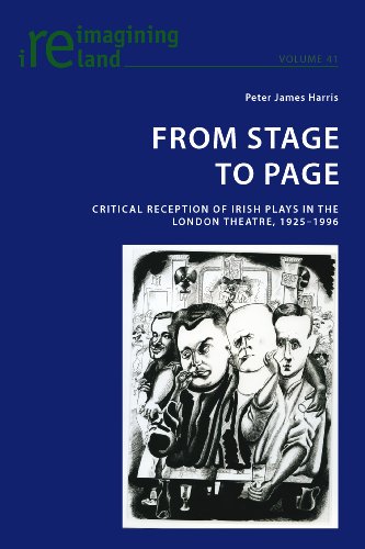 From Stage To Page Critical Reception Of Irish Plays In The London Theatre 19251996 First Edition Peter James Harris