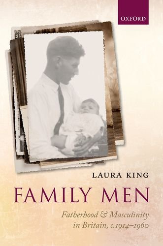 Family Men Fatherhood And Masculinity In Britain 19141960 Laura King