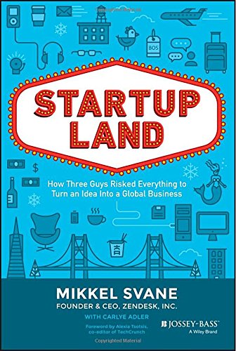 Startupland How Three Guys Risked Everything To Turn An Idea Into A Global Business 1st Edition Mikkel Svane
