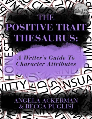 The Positive Trait Thesaurus A Writers Guide To Character Attributes Writers Helping Writers Series Angela Ackerman