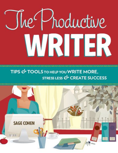 The Productive Writer Tips And Tools To Help You Write More Stress Less And Create Success Sage Cohen
