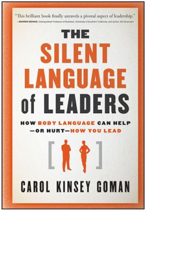 The Silent Language Of Leaders How Body Language Can Helpor Hurthow You Lead Carol Kinsey Goman