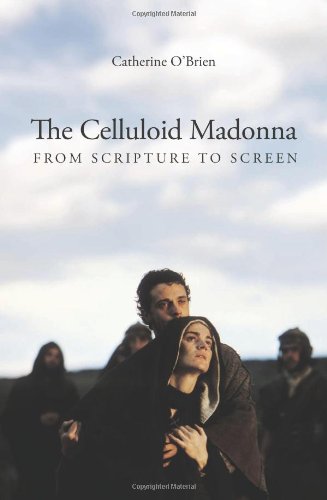 The Celluloid Madonna From Scripture To Screen Catherine Obrien