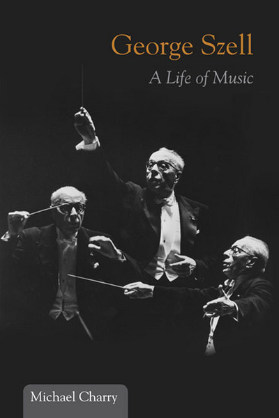 George Szell A Life Of Music Music In American Life 1st Edition Michael Charry