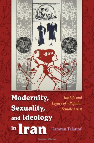 Modernity Sexuality And Ideology In Iran The Life And Legacy Of A Popular Female Artist Kamran Talattof