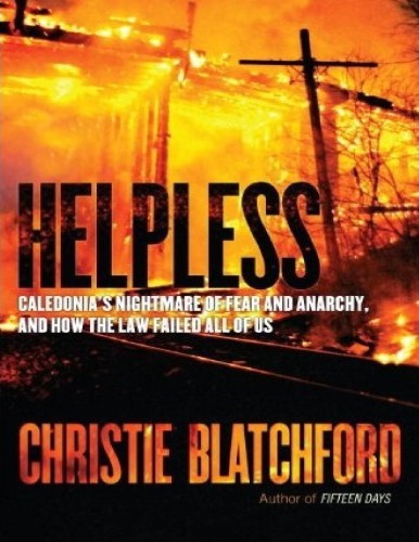 Helpless Caledonias Nightmare Of Fear And Anarchy And How The Law Failed All Of Us Christie Blatchford