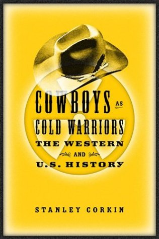 Cowboys As Cold Warriors The Western And Us History Stanley Corkin