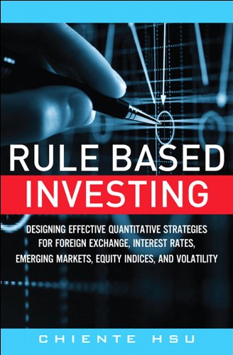 Rule Based Investing Designing Effective Quantitative Strategies For Foreign Exchange Interest Rates Emerging Markets Equity Indices And Volatility 1st Edition Chiente Hsu