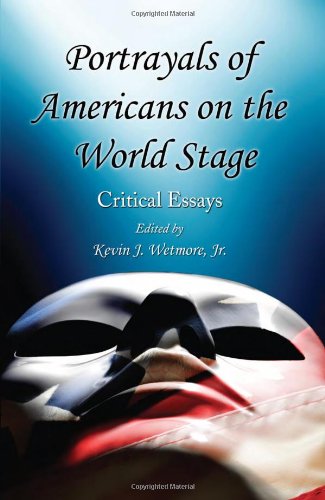 Portrayals Of Americans On The World Stage Critical Essays Kevin J Wetmore