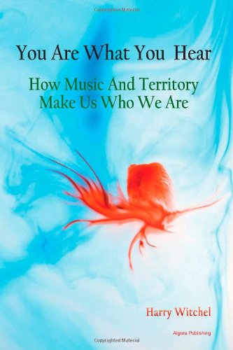 You Are What You Hear How Music And Territory Make Us Who We Are Harry Witchel