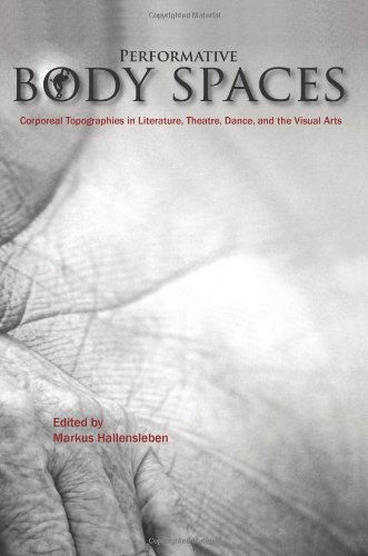 Performative Body Spaces Corporeal Topographies In Literature Theatre Dance And The Visual Arts Markus Hallensleben