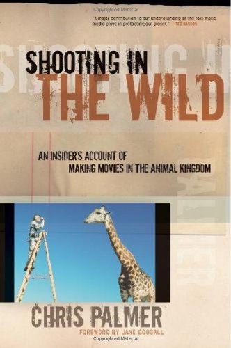 Shooting In The Wild An Insiders Account Of Making Movies In The Animal Kingdom Chris Palmer