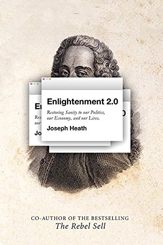 Enlightenment 20 Restoring Sanity To Our Politics Our Economy And Our Lives 1st Edition Joseph Heath