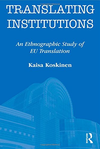 Translating Institutions An Ethnographic Study Of Eu Translation Kaisa Koskinen