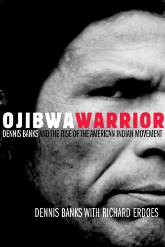 Ojibwa Warrior Dennis Banks And The Rise Of The American Indian Movement Dennis Banks