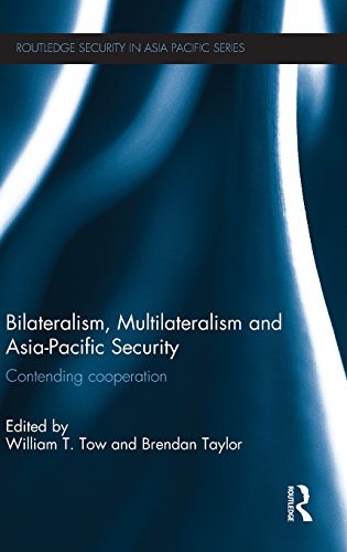 Bilateralism Multilateralism And Asiapacific Security Contending Cooperation 1st Edition William T Tow