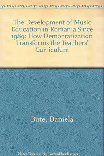 The Development Of Music Education In Romania Since 1989 How Democratization Transforms The Teachers Curriculum Daniela Bute