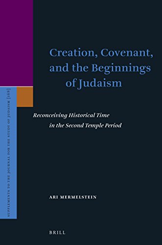 Creation Covenant And The Beginnings Of Judaism Reconceiving Historical Time In The Second Temple Period Ari Mermelstein