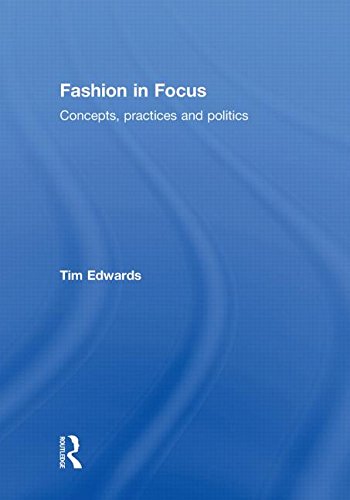 Fashion In Focus Concepts Practices And Politics 1st Edition Tim Edwards