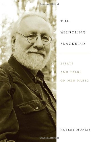 The Whistling Blackbird Essays And Talks On New Music Robert Morris