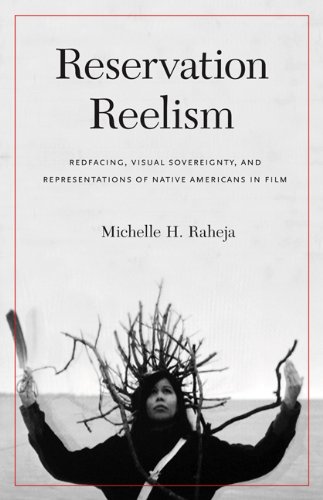 Reservation Reelism Redfacing Visual Sovereignty And Representations Of Native Americans In Film Michelle H Raheja