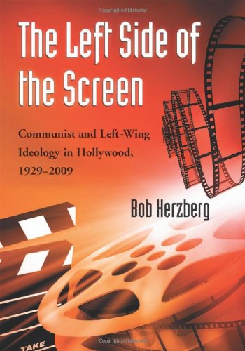 The Left Side Of The Screen Communist And Leftwing Ideology In Hollywood 19292009 Bob Herzberg