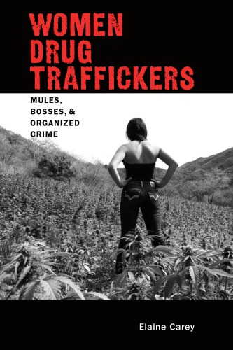 Women Drug Traffickers Mules Bosses And Organized Crime Elaine Carey