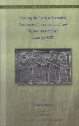 Tracing The Earliest Recorded Concepts Of International Law The Ancient Near East 2500330 Bce Amnon Altman
