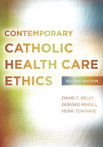 Contemporary Catholic Health Care Ethics 2nd David F Kelly Gerald Magill Henk Ten Have