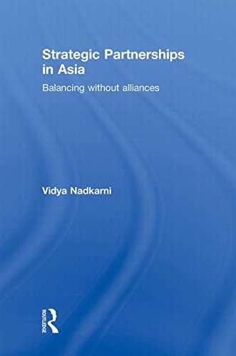 Strategic Partnerships In Asia Balancing Without Alliances 1st Edition Vidya Nadkarni