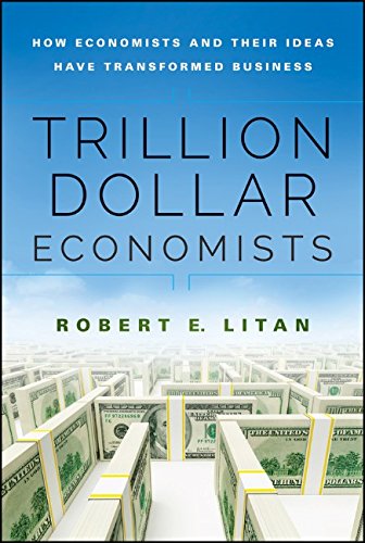 Trillion Dollar Economists How Economists And Their Ideas Have Transformed Business 1st Edition Robert Litan