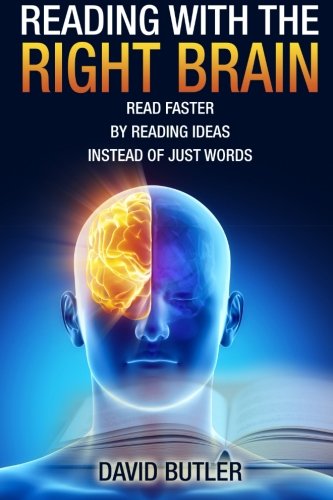 Reading With The Right Brain Read Faster By Reading Ideas Instead Of Just Words 1st Edition David Butler
