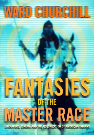 Fantasies Of The Master Race Literature Cinema And The Colonization Of American Indians Ward Churchill