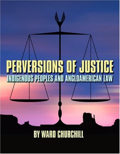 Perversions Of Justice Indigenous Peoples And Angloamerican Law Ward Churchill